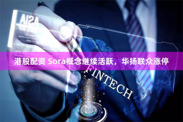 港股配资 Sora概念继续活跃，华扬联众涨停